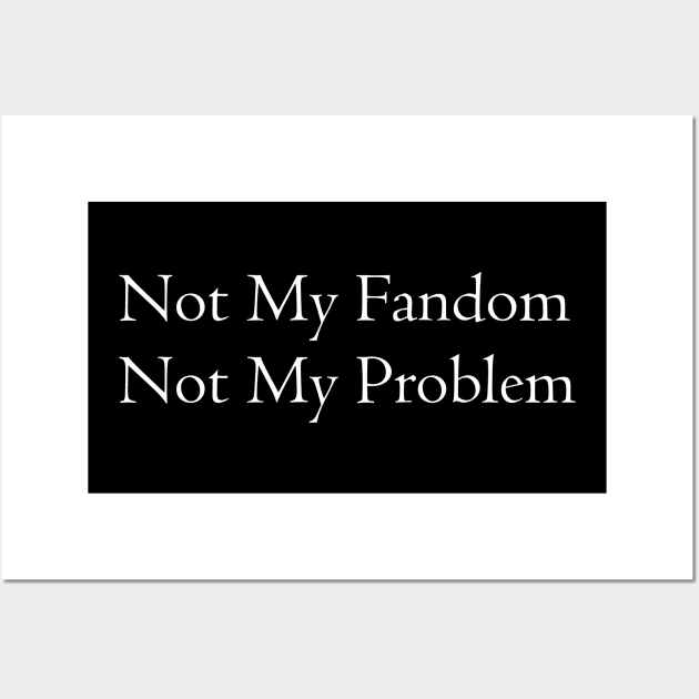 Not My Fandom Not My Problem Wall Art by NerdWordDesigns